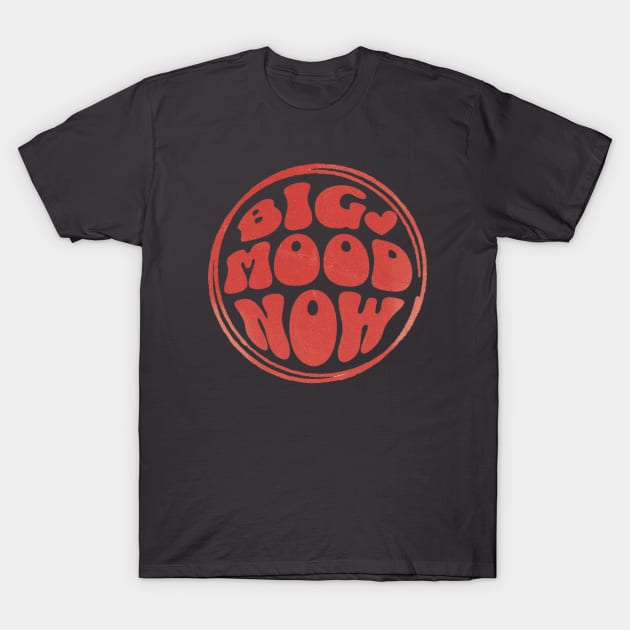 BIG MOOD NOW T-Shirt by Shirtsy